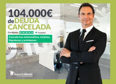 Repara tu Deuda Abogados cancela 104.000€ en Valencia con la Ley de Segunda Oportunidad